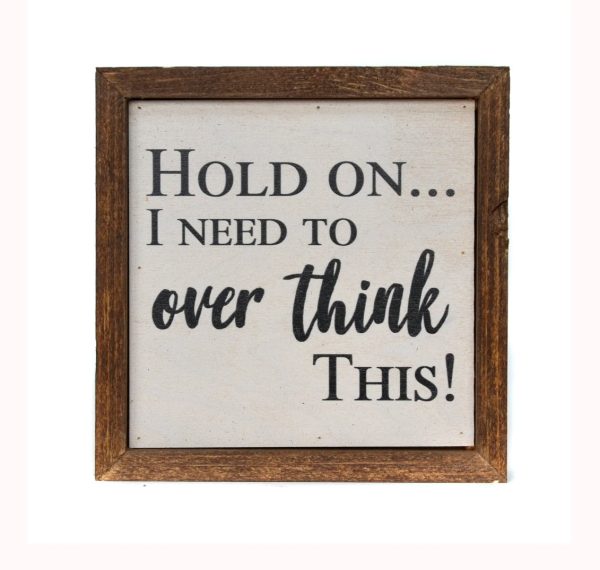 Wall Art Sign - 6x6, Hold on…I Need to Overthink This